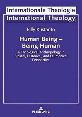 Human Being - Being Human: A Theological Anthropology In Biblical, Historical, And Ecumenical Perspective-..