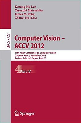 Computer Vision -- Accv 2012: 11Th Asian Conference On Computer Vision, Daejeon, Korea, November 5-9, 2012, Revised Selected Papers, Part IV-..