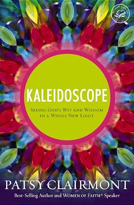 The Kaleidoscope: Seeing God's Wit And Wisdom In A Whole New Light-..