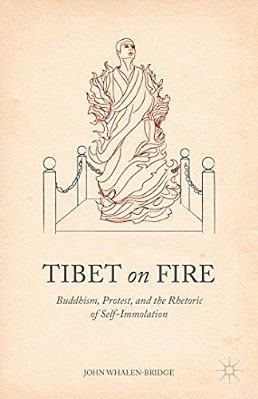 Tibet On Fire: Buddhism, Protest, And The Rhetoric Of Self-Immolation-..