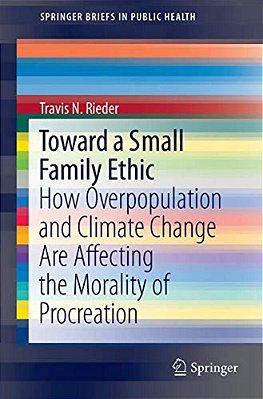 Toward A Small Family Ethic: How Overpopulation And Climate Change Are Affecting The Morality Of Procreation-..