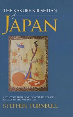 The Kakure Kirishitan Of Japan: A Study Of Their Development, Beliefs And Rituals To The Present Day-..