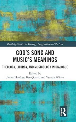 God's Song And Music's Meanings: Theology, Liturgy, And Musicology In Dialogue-..