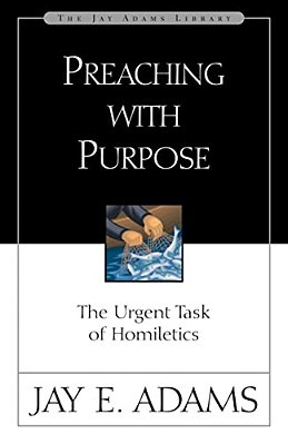 Preaching With Purpose: The Urgent Task Of Homiletics-..