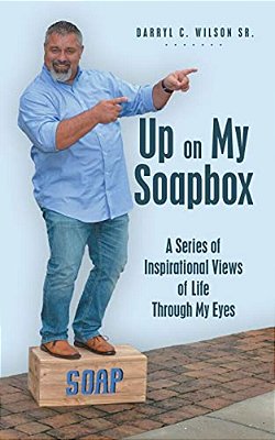 Up On My Soapbox: A Series Of Inspirational Views Of Life Through My Eyes-..