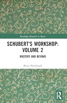 Schubert's Workshop: Volume 2: Mastery And Beyond-..