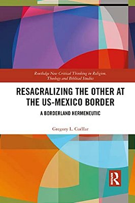 Resacralizing The Other At The US-Mexico Border: A Borderland Hermeneutic-..