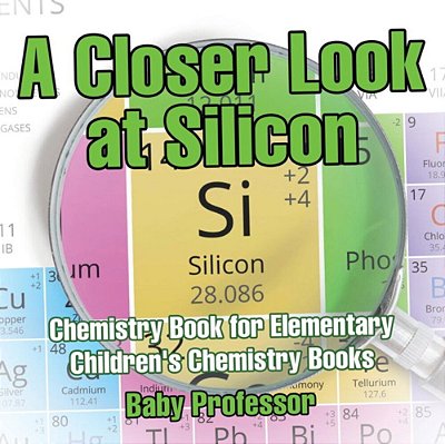 A Closer Look At Silicon - Chemistry Book For Elementary Children's Chemistry Books-..