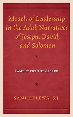 Models Of Leadership In The Adab Narratives Of Joseph, David, And Solomon: Lament For The Sacred-..