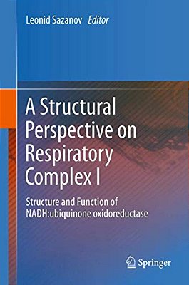 A Structural Perspective On Respiratory Complex I: Structure And Function Of Nadh: Ubiquinone Oxidoreductase-..