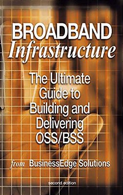 Broadband Infrastructure: The Ultimate Guide To Building And Delivering Oss/Bss-..