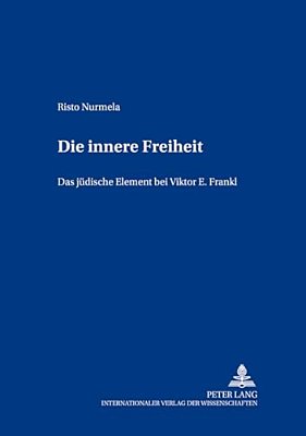 Die Innere Freiheit: Das Juedische Element Bei Viktor E. Frankl-..