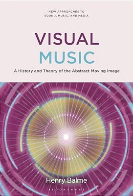 Visual Music: A History And Theory Of The Abstract Moving Image-..