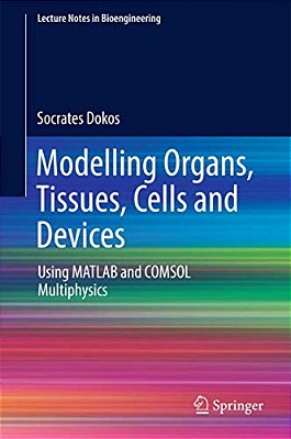 Modelling Organs, Tissues, Cells And Devices: Using Matlab And Comsol Multiphysics-..