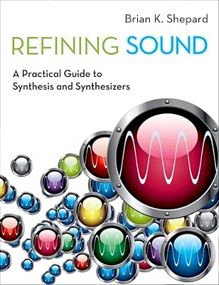 Refining Sound: A Practical Guide To Synthesis And Synthesizers-..