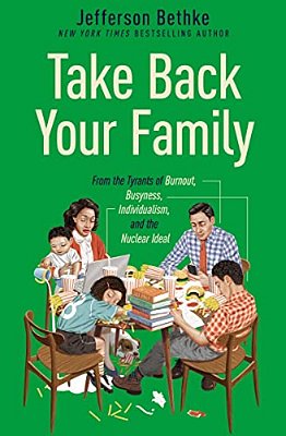 Take Back Your Family: From The Tyrants Of Burnout, Busyness, Individualism, And The Nuclear Ideal-..