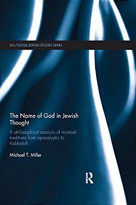 The Name Of God In Jewish Thought: A Philosophical Analysis Of Mystical Traditions From Apocalyptic To Kabbalah-..