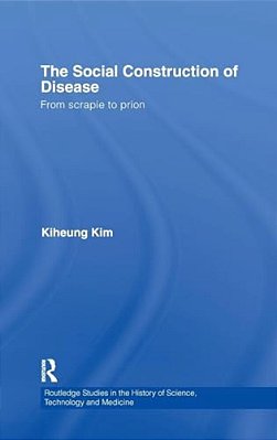 The Social Construction Of Disease: From Scrapie To Prion-..