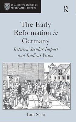 The Early Reformation In Germany: Between Secular Impact And Radical Vision-..
