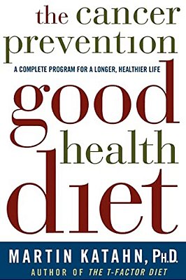 The Cancer Prevention Good Health Diet: A Complete Program For A Longer, Healthier Life-..