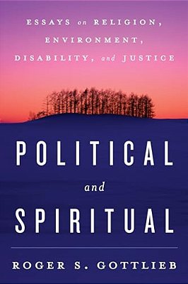 Political And Spiritual: Essays On Religion, Environment, Disability, And Justice-..