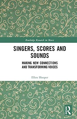 Singers, Scores And Sounds: Making New Connections And Transforming Voices-..