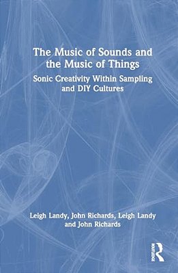 The Music Of Sounds And The Music Of Things: Sonic Creativity Within Sampling And Diy Cultures-..