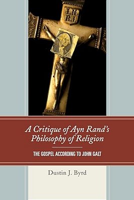 Critique Of Ayn Rand's Philosophy Of Religion: The Gospel According To John Galt-..