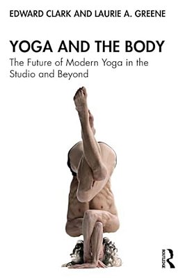 Yoga And The Body: The Future Of Modern Yoga In The Studio And Beyond-..