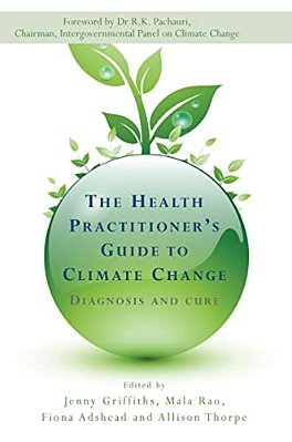The Health Practitioner's Guide To Climate Change: Diagnosis And Cure-..