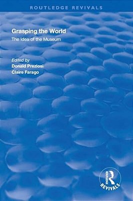 Grasping The World: The Idea Of The Museum-..