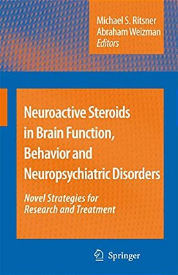 Neuroactive Steroids In Brain Function, Behavior And Neuropsychiatric Disorders: Novel Strategies For Research And Treatment-..