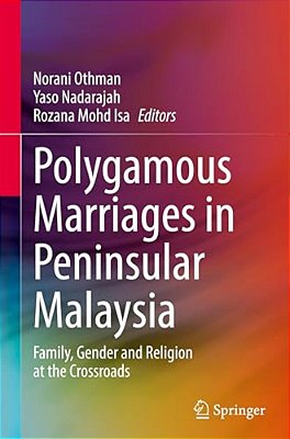Polygamous Marriages In Peninsular Malaysia: Family, Gender And Religion At The Crossroads-..