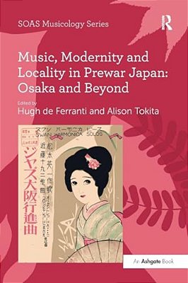 Music, Modernity And Locality In Prewar Japan: Osaka And Beyond-..