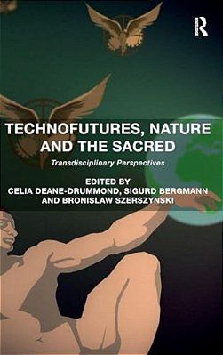 Technofutures, Nature And The Sacred: Transdisciplinary Perspectives-..