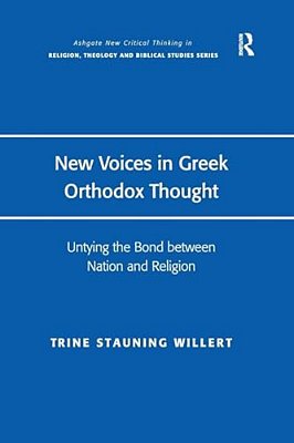 New Voices In Greek Orthodox Thought: Untying The Bond Between Nation And Religion-..