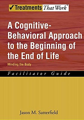 A Cognitive-Behavioral Approach To The Beginning Of The End Of Life, Minding The Body: Facilitator Guide-..