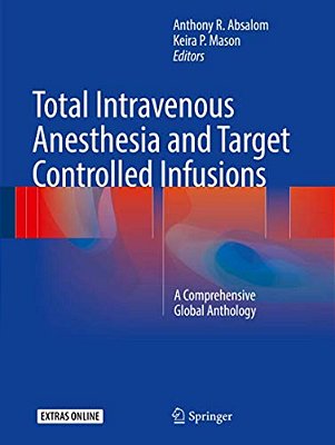 Total Intravenous Anesthesia And Target Controlled Infusions: A Comprehensive Global Anthology-..