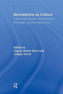 Biomedicine As Culture: Instrumental Practices, Technoscientific Knowledge, And New Modes Of Life-..