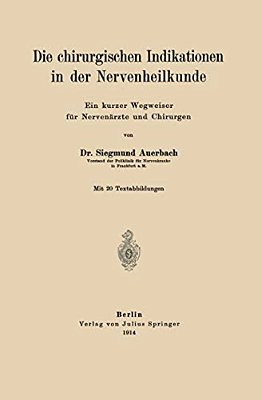 Die Chirurgischen Indikationen In Der Nervenheilkunde: Ein Kurzer Wegweiser Für Nervenärzte Und Chirurgen-..