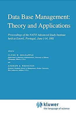 Data Base Management: Theory And Applications: Proceedings Of The Nato Advanced Study Institute Held At Estoril, Portugal, June 1-14, 1981-..