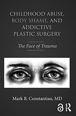 Childhood Abuse, Body Shame, And Addictive Plastic Surgery: The Face Of Trauma-..