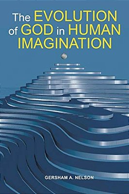 The Evolution Of God In Human Imagination: The Judeo-Christian Path And Beyond-..