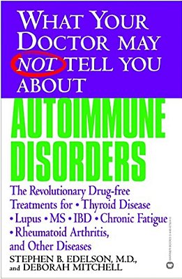 What Your Doctor May Not Tell You About Autoimmune Disorders: The Revolutionary Drug-Free Treatments For Thyroid Disease, Lupus, Ms, Ibd, Chronic Fati-..