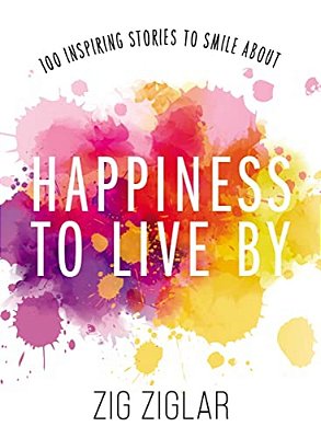 Happiness To Live By: 100 Inspiring Stories To Smile About-..
