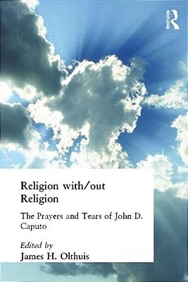 Religion With/Out Religion: The Prayers And Tears Of John D. Caputo-..