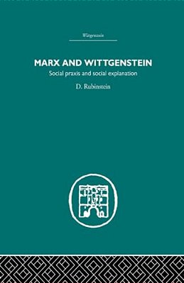 Marx And Wittgenstein: Social Praxis And Social Explanation-..
