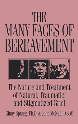 The Many Faces Of Bereavement: The Nature And Treatment Of Natural Traumatic And Stigmatized Grief-..