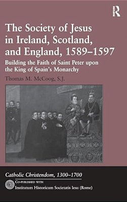 The Society Of Jesus In Ireland, Scotland, And England, 1589-1597: Building The Faith Of Saint Peter Upon The King Of Spain's Monarchy-..