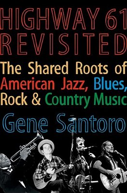Highway 61 Revisited: The Tangled Roots Of American Jazz, Blues, Rock, & Country Music-..
